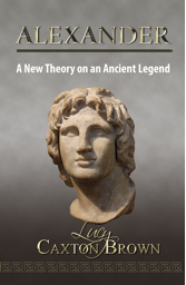 Alexander A New Theory on an Ancient Legend